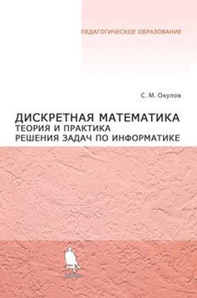 Дискретная математика. Теория и практика решения задач по информатике. Учебное пособие (Окулов С.М.)